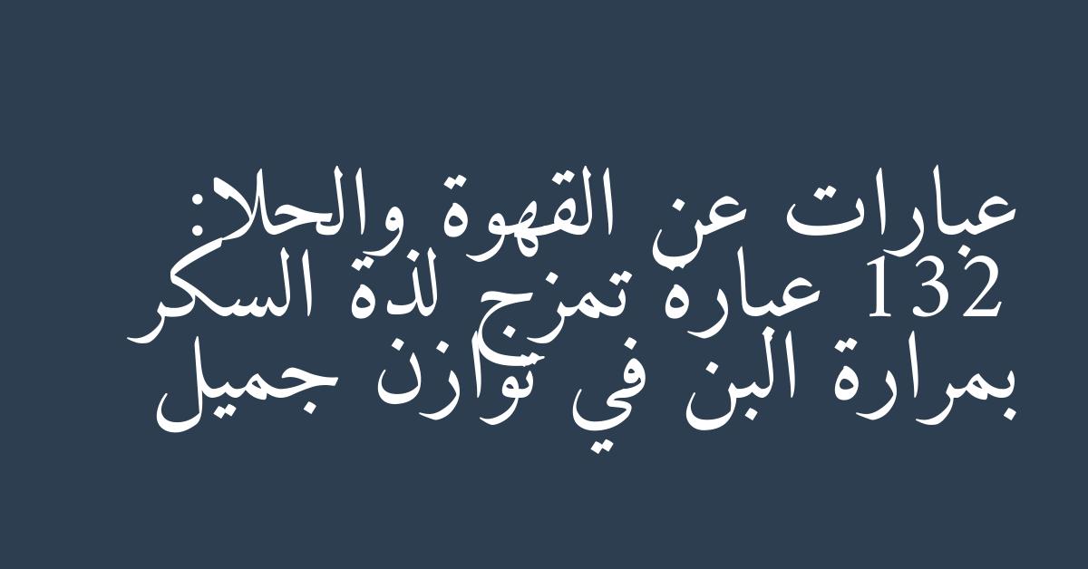 عبارات عن القهوة والحلا: 132 عبارة تمزج لذة السكر بمرارة البن في توازن جميل