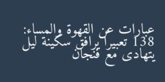 عبارات عن القهوة والمساء: 138 تعبيراً يرافق سكينة ليل يتهادى مع فنجان