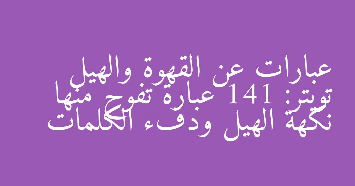 عبارات عن القهوة والهيل تويتر: 141 عبارة تفوح منها نكهة الهيل ودفء الكلمات