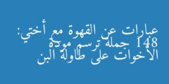عبارات عن القهوة مع أختي: 148 جملة ترسم مودة الأخوات على طاولة البن